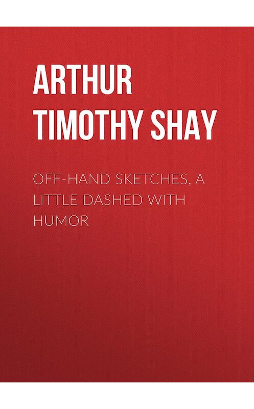 Обложка книги «Off-Hand Sketches, a Little Dashed with Humor» автора Timothy Arthur.