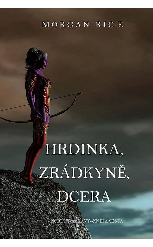 Обложка книги «Hrdinka, Zrádkyně, Dcera» автора Моргана Райса. ISBN 9781640294226.
