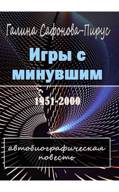 Обложка книги «Игры с минувшим. Автобиографическая повесть» автора Галиной Сафонова-Пирус. ISBN 9785447479664.