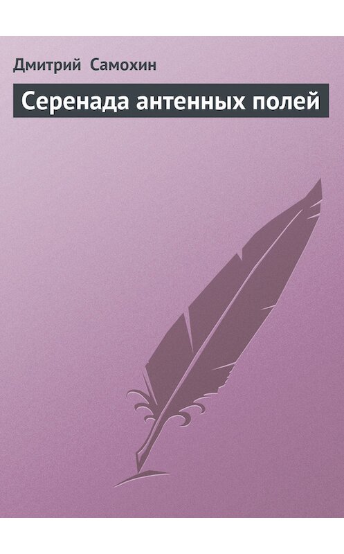 Обложка книги «Серенада антенных полей» автора Дмитрия Самохина.