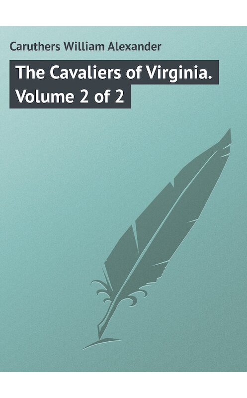 Обложка книги «The Cavaliers of Virginia. Volume 2 of 2» автора William Caruthers.