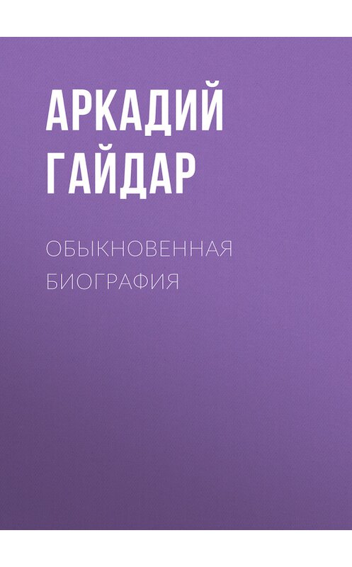 Обложка книги «Обыкновенная биография» автора Аркадия Гайдара.