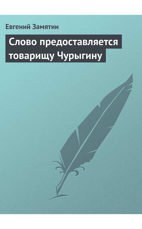Обложка книги «Слово предоставляется товарищу Чурыгину» автора Евгеного Замятина издание 2008 года. ISBN 9785170241415.