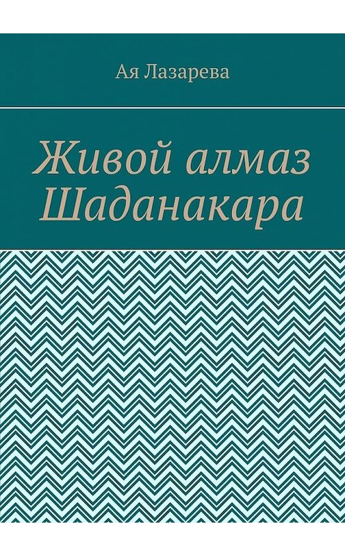 Обложка книги «Живой алмаз Шаданакара» автора ой Лазаревы. ISBN 9785449617514.