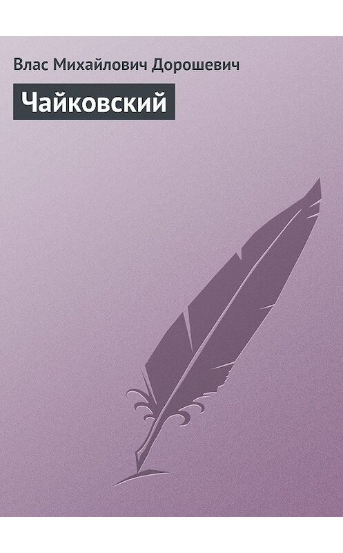 Обложка книги «Чайковский» автора Власа Дорошевича.