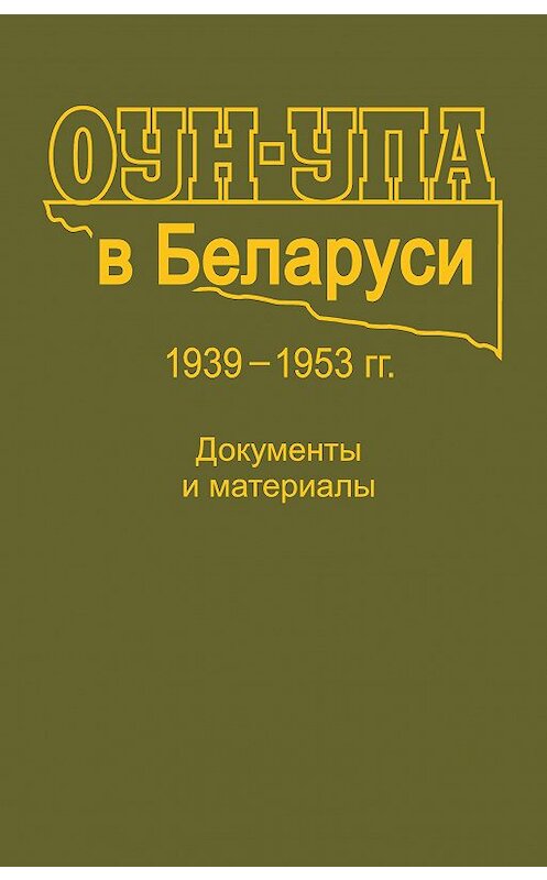 Обложка книги «ОУН-УПА в Беларуси. 1939–1953 гг. Документы и материалы» автора Коллектива Авторова издание 2012 года. ISBN 9789850621665.