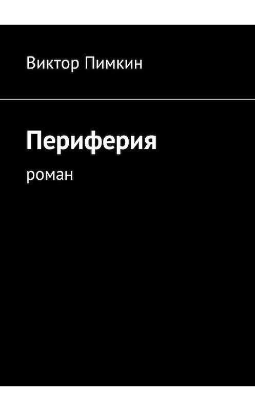 Обложка книги «Периферия. Роман» автора Виктора Пимкина. ISBN 9785449016492.