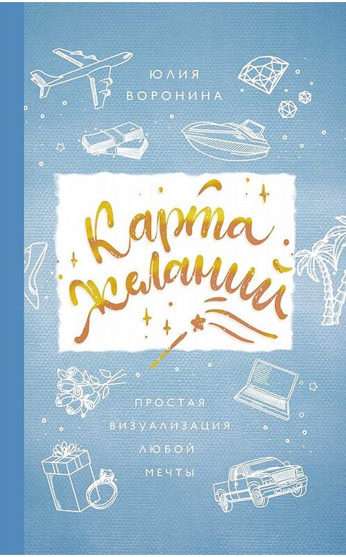 Обложка книги «Карта желаний. Простая визуализация любой мечты» автора Юлии Воронины издание 2020 года. ISBN 9785171187477.
