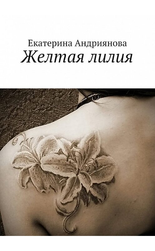 Обложка книги «Желтая лилия» автора Екатериной Андрияновы. ISBN 9785447455682.