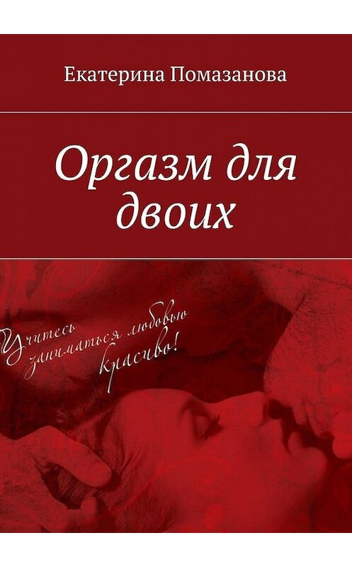 Обложка книги «Оргазм для двоих» автора Екатериной Помазановы. ISBN 9785448301438.