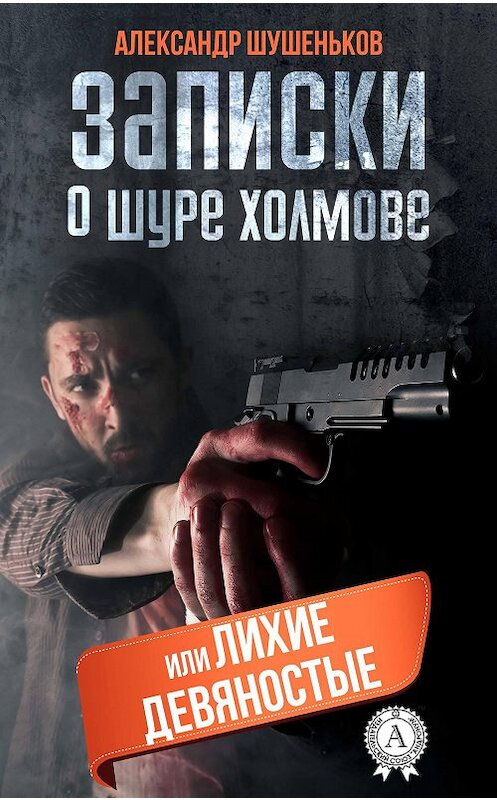 Обложка книги «Записки о Шуре Холмове, или лихие девяностые» автора Александра Шушенькова издание 2018 года. ISBN 9781387732074.