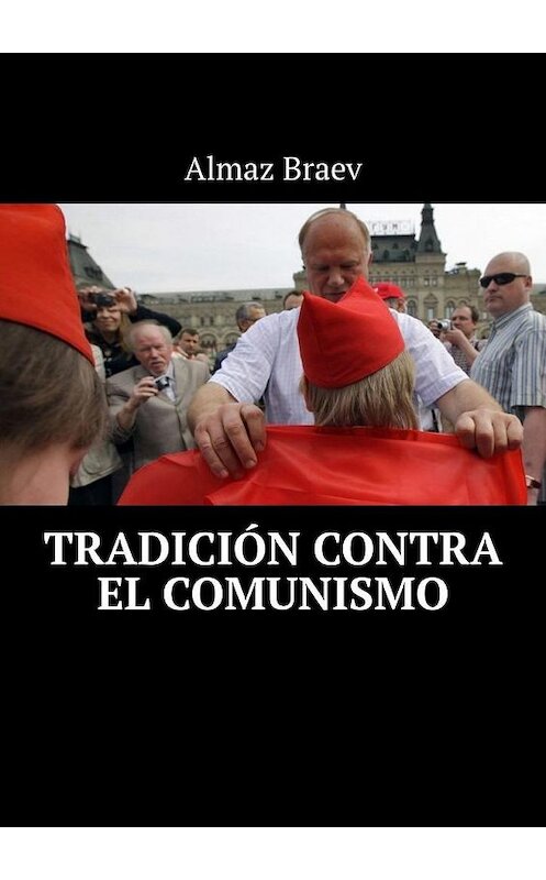 Обложка книги «Tradición contra el comunismo» автора Almaz Braev. ISBN 9785449875044.