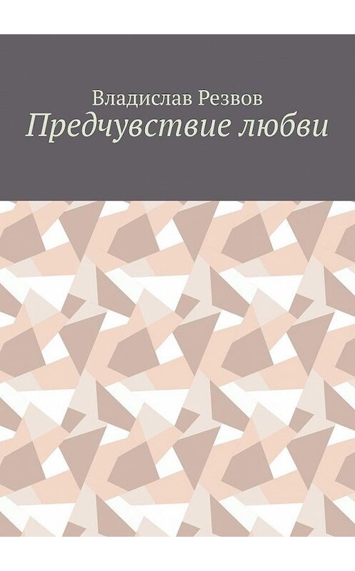 Обложка книги «Предчувствие любви» автора Владислава Резвова. ISBN 9785449811042.