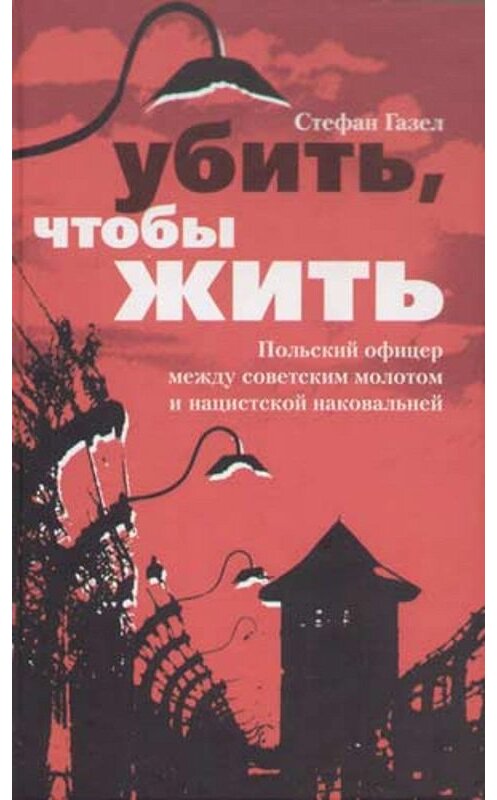 Обложка книги «Убить, чтобы жить. Польский офицер между советским молотом и нацистской наковальней» автора Стефана Газела издание 2005 года. ISBN 5952417256.