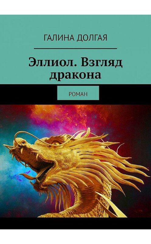 Обложка книги «Эллиол. Взгляд дракона. Роман» автора Галиной Долгая. ISBN 9785449846242.