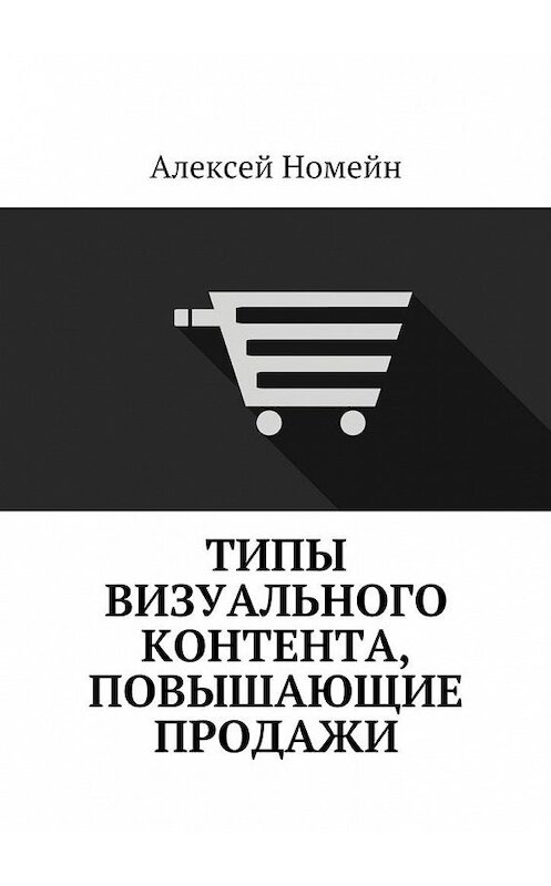 Обложка книги «Типы визуального контента, повышающие продажи» автора Алексея Номейна. ISBN 9785448528880.