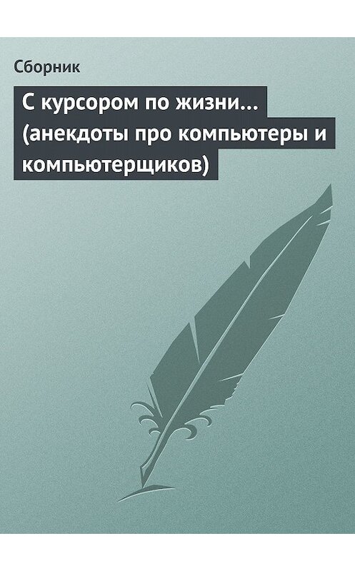 Обложка книги «С курсором по жизни… (анекдоты про компьютеры и компьютерщиков)» автора Сборника.