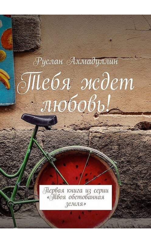 Обложка книги «Тебя ждет любовь! Первая книга из серии «Твоя обетованная земля»» автора Руслана Ахмадуллина. ISBN 9785448376610.