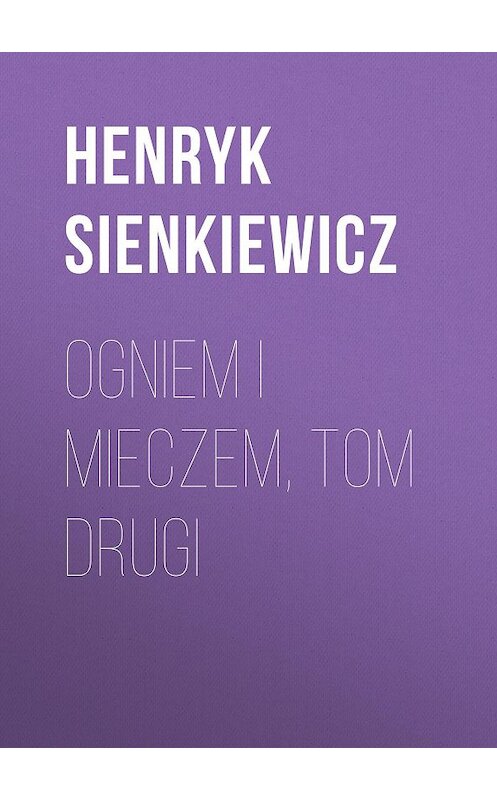 Обложка книги «Ogniem i mieczem, tom drugi» автора Генрика Сенкевича.
