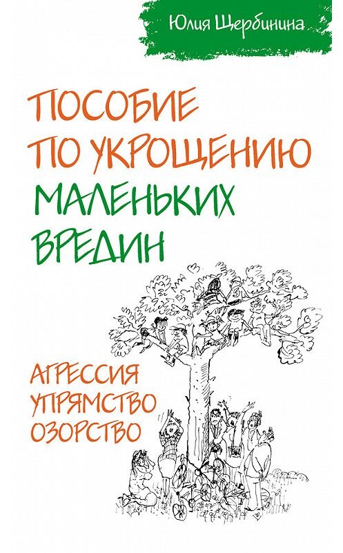 Обложка книги «Пособие по укрощению маленьких вредин. Агрессия. Упрямство. Озорство» автора Юлии Щербинины издание 2016 года. ISBN 9785911347680.