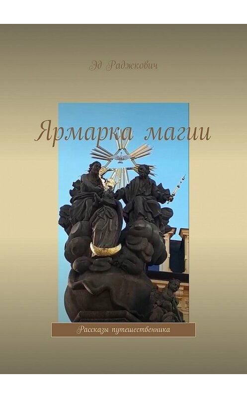 Обложка книги «Ярмарка магии. Рассказы путешественника» автора Эда Раджковича. ISBN 9785449638458.