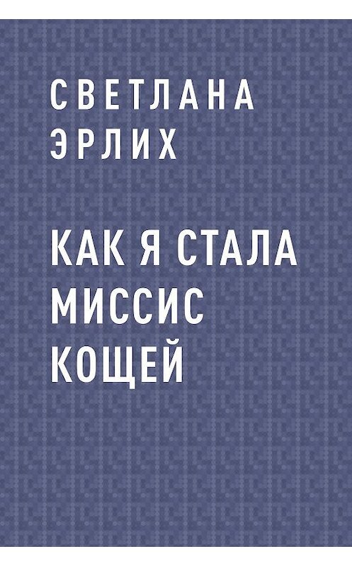 Обложка книги «Как я стала миссис Кощей» автора Светланы Эрлих.