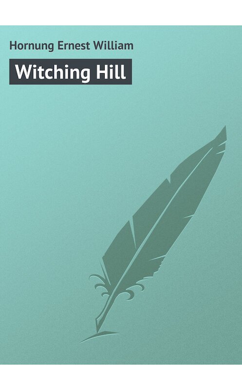 Обложка книги «Witching Hill» автора Ernest Hornung.