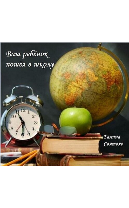 Обложка книги «Ваш ребёнок пошёл в школу» автора Галиной Святохо.