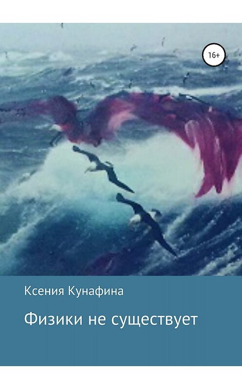 Обложка книги «Физики не существует» автора Ксении Кунафины издание 2018 года.