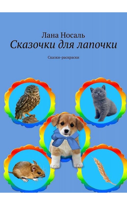 Обложка книги «Сказочки для лапочки. Сказки-раскраски» автора Ланы Носали. ISBN 9785005054906.