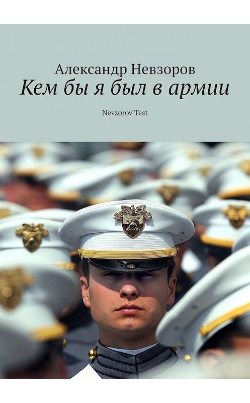 Обложка книги «Кем бы я был в армии. Nevzorov Test» автора Александра Невзорова. ISBN 9785005099235.