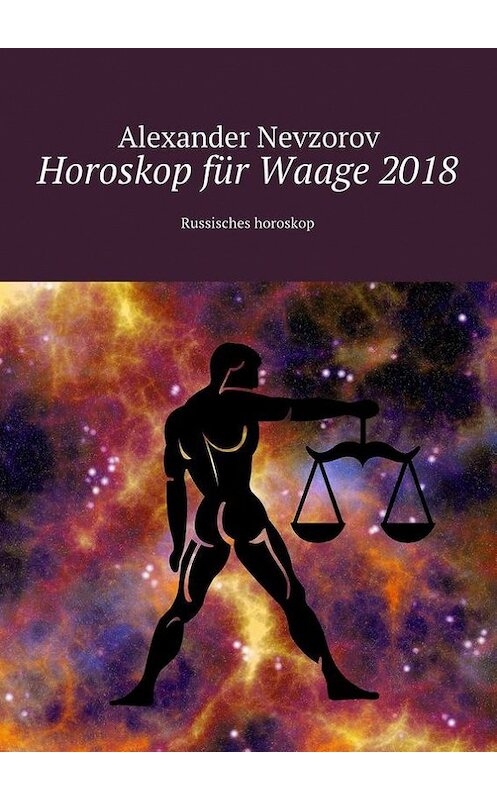 Обложка книги «Horoskop für Waage 2018. Russisches horoskop» автора Александра Невзорова. ISBN 9785448570711.