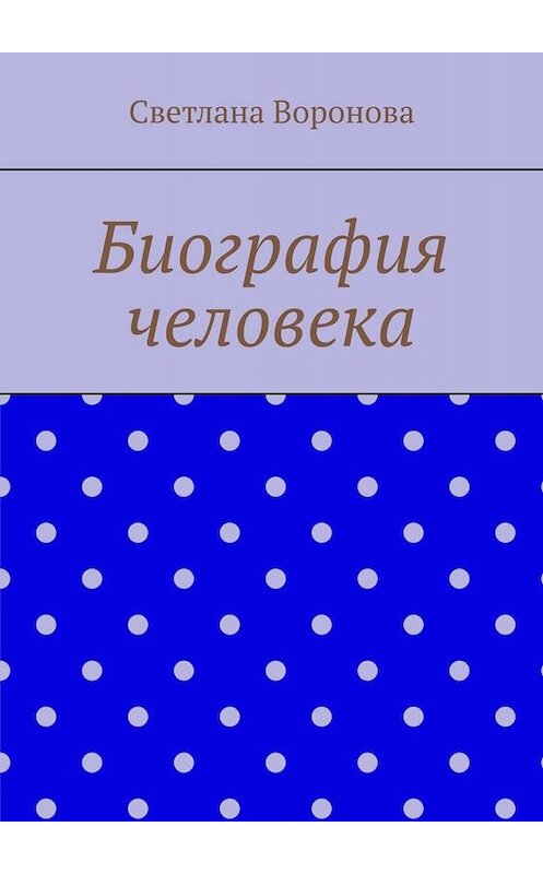 Обложка книги «Биография человека» автора Светланы Вороновы. ISBN 9785005020291.