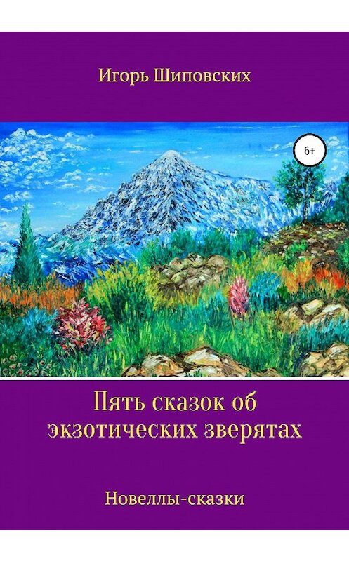 Обложка книги «Пять сказок об экзотических зверятах» автора Игоря Шиповскиха издание 2020 года.