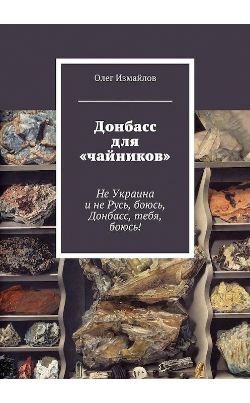 Обложка книги «Донбасс для «чайников». Не Украина и не Русь, боюсь, Донбасс, тебя, боюсь!» автора Олега Измайлова. ISBN 9785448509896.