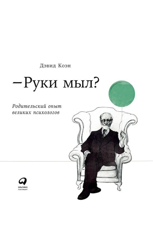 Обложка аудиокниги «Руки мыл? Родительский опыт великих психологов» автора Дэвида Коэна. ISBN 9785961416619.