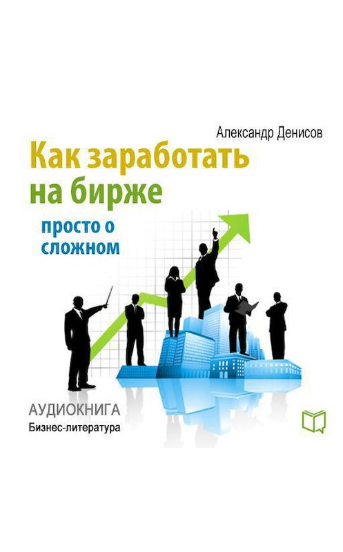 Обложка аудиокниги «Как заработать на бирже. Просто о сложном» автора Александра Денисова.