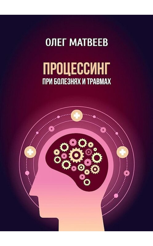 Обложка книги «Процессинг при болезнях и травмах» автора Олега Матвеева. ISBN 9785449348869.