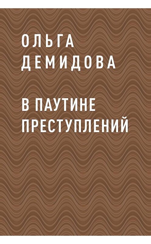 Обложка книги «В паутине преступлений» автора Ольги Демидовы.