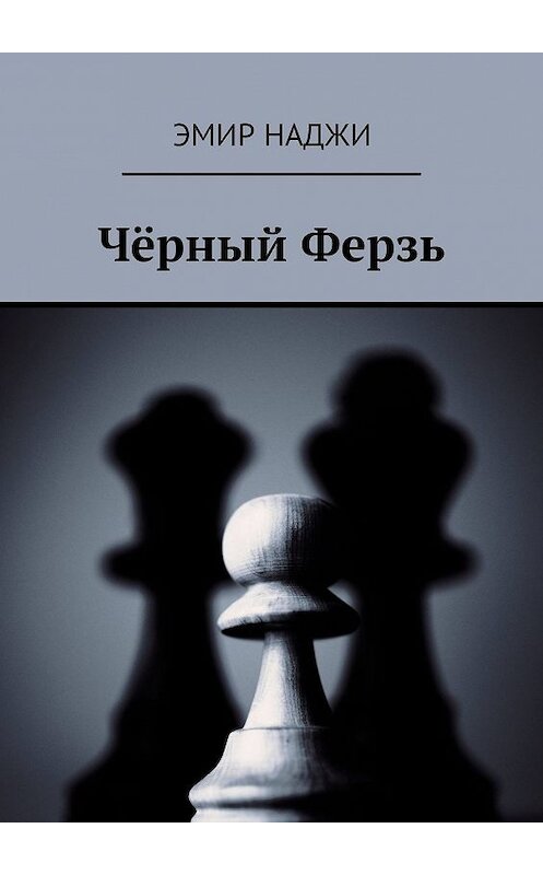 Обложка книги «Чёрный Ферзь» автора Эмир Наджи. ISBN 9785448558085.