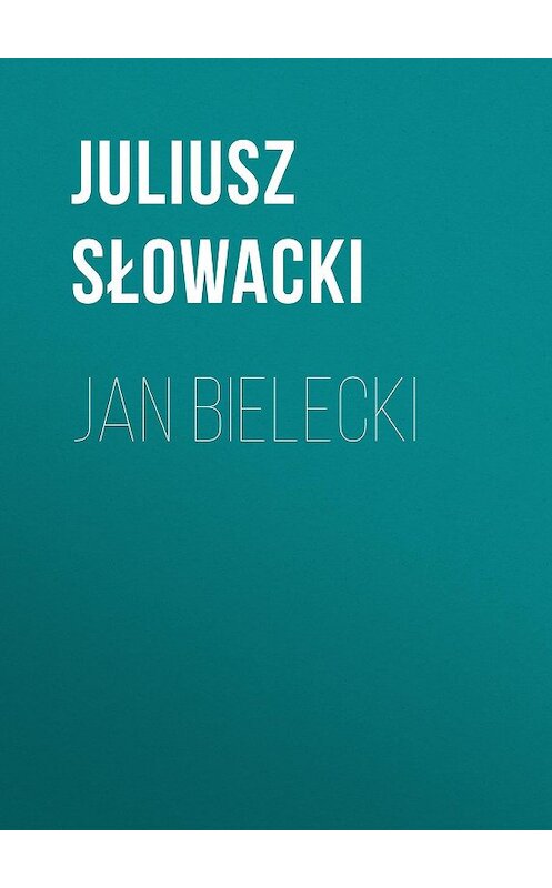 Обложка книги «Jan Bielecki» автора Juliusz Słowacki.