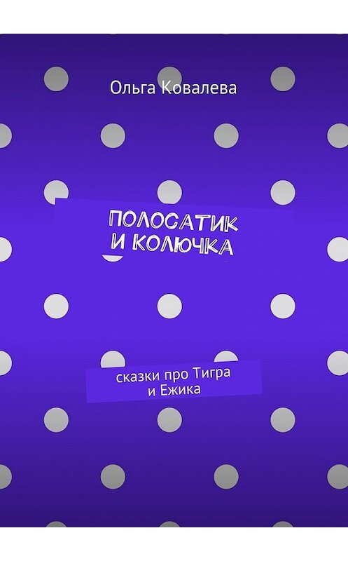 Обложка книги «Полосатик и Колючка. Сказки про Тигра и Ежика» автора Ольги Ковалевы. ISBN 9785448344190.