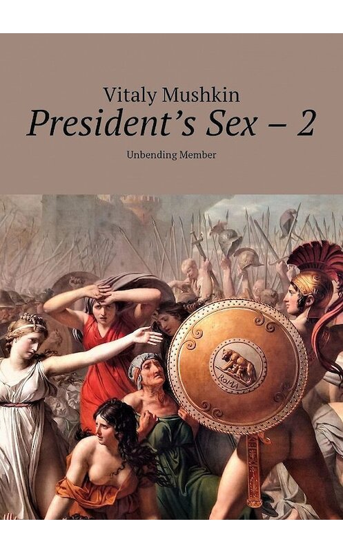 Обложка книги «President's Sex – 2. Unbending Member» автора Виталого Мушкина. ISBN 9785449328588.