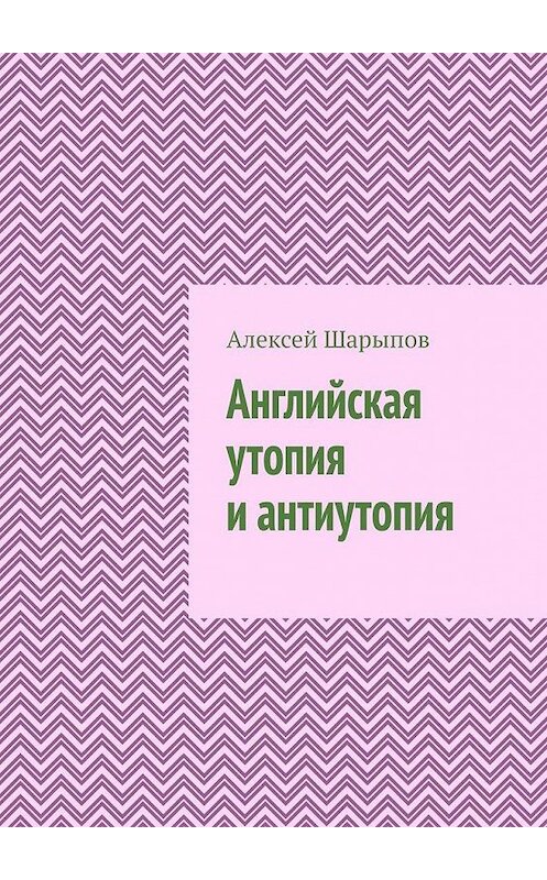 Обложка книги «Английская утопия и антиутопия» автора Алексея Шарыпова. ISBN 9785005156600.