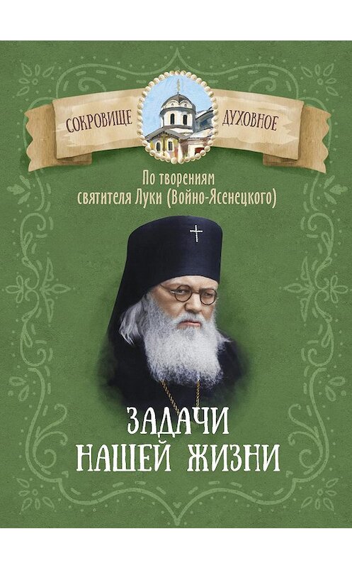 Обложка книги «Задачи нашей жизни. По творениям святителя Луки (Войно-Ясенецкого)» автора Неустановленного Автора издание 2019 года. ISBN 9785996806263.