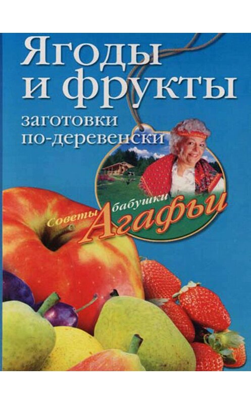 Обложка книги «Ягоды и фрукты. Заготовки по-деревенски» автора Агафьи Звонаревы издание 2007 года. ISBN 9785952435223.