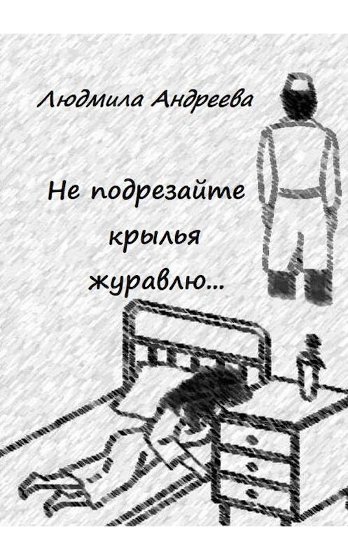 Обложка книги «Не подрезайте крылья журавлю…» автора Людмилы Андреевы. ISBN 9785005184429.