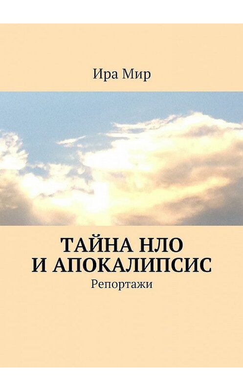 Обложка книги «Тайна НЛО и апокалипсис. Репортажи» автора Иры Мира. ISBN 9785448348587.