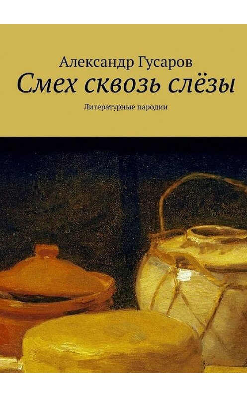 Обложка книги «Смех сквозь слёзы. Литературные пародии» автора Александра Гусарова. ISBN 9785005079480.