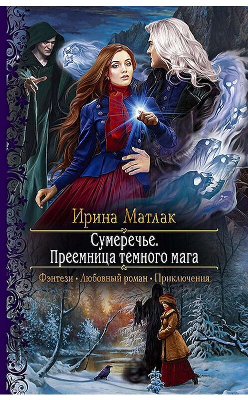 Обложка книги «Сумеречье. Преемница темного мага» автора Ириной Матлак издание 2019 года. ISBN 9785992229684.